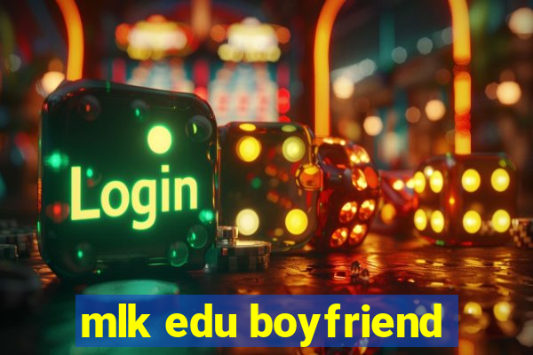 mlk edu boyfriend